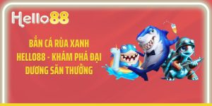 Bắn Cá Rùa Xanh Hello88 - Khám Phá Đại Dương Săn Thưởng