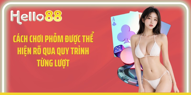 Cách chơi phỏm được thể hiện rõ qua quy trình từng lượt
