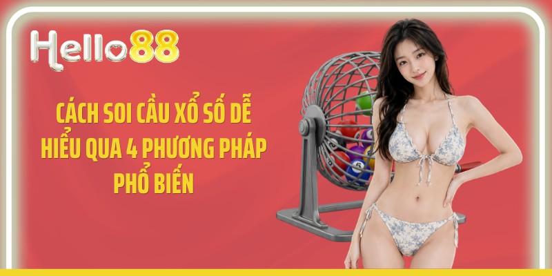 Cách Soi Cầu Xổ Số Dễ Hiểu Qua 4 Phương Pháp Phổ Biến