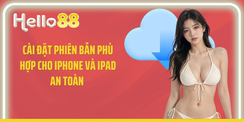Cài đặt phiên bản phù hợp cho iPhone và iPad an toàn 