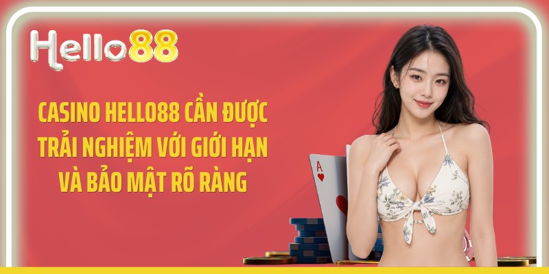 Casino Hello88 cần được trải nghiệm với giới hạn và bảo mật rõ ràng