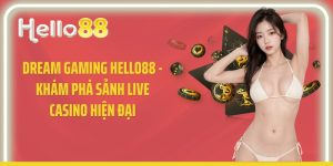 Dream Gaming Hello88 - Khám Phá Sảnh Live Casino Hiện Đại