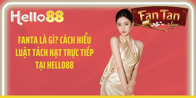 Fanta Là Gì? Cách Hiểu Luật Tách Hạt Trực Tiếp Tại Hello88
