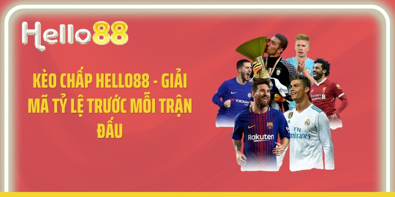 Kèo Chấp Hello88 - Giải Mã Tỷ Lệ Trước Mỗi Trận Đấu