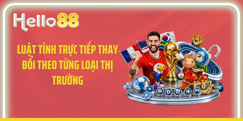 Luật tính trực tiếp thay đổi theo từng loại thị trường