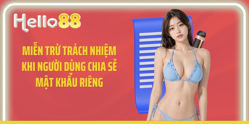 Miễn trừ trách nhiệm khi người dùng chia sẻ mật khẩu riêng