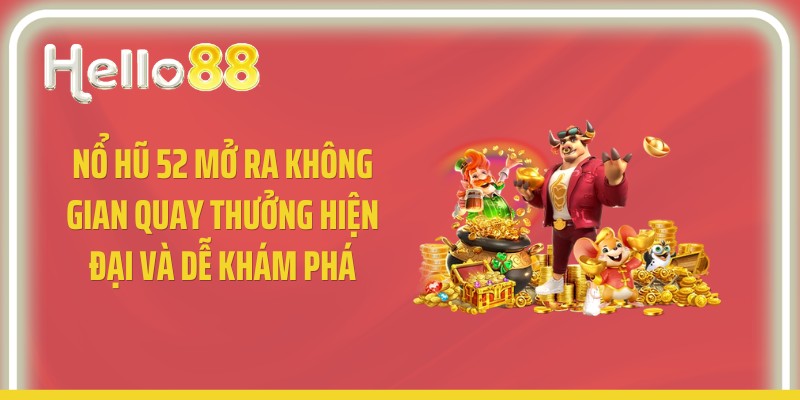 Nổ Hũ 52 Mở Ra Không Gian Quay Thưởng Hiện Đại Và Dễ Khám Phá