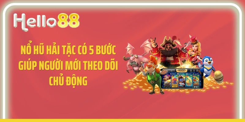 Nổ hũ hải tặc có 5 bước giúp người mới theo dõi chủ động
