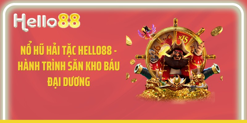 Nổ Hũ Hải Tặc Hello88 - Hành Trình Săn Kho Báu Đại Dương
