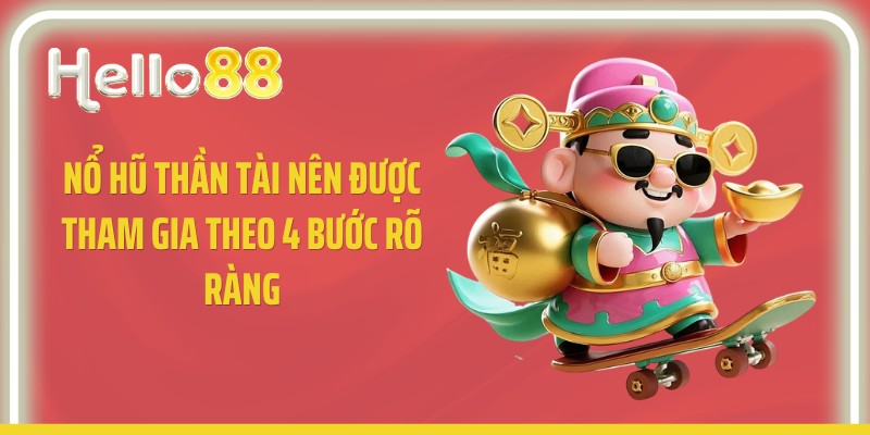 Nổ hũ thần tài nên được tham gia theo 4 bước rõ ràng