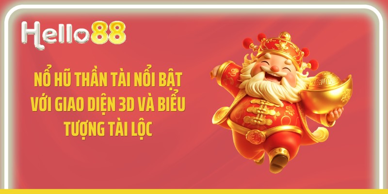 Nổ hũ thần tài nổi bật với giao diện 3D và biểu tượng tài lộc