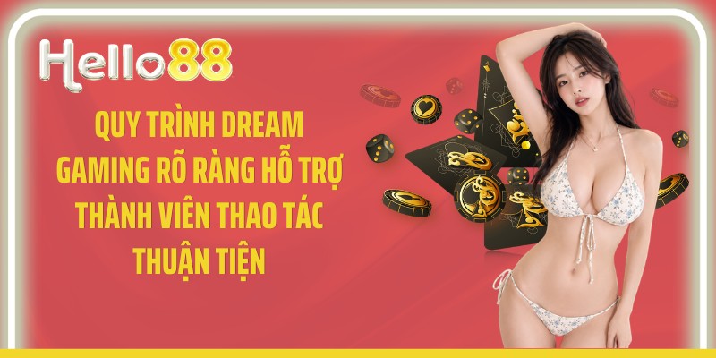 Quy trình Dream Gaming rõ ràng hỗ trợ thành viên thao tác thuận tiện