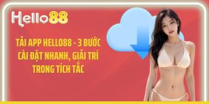 Tải App Hello88 - 3 Bước Cài Đặt Nhanh, Giải Trí Trong Tích Tắc