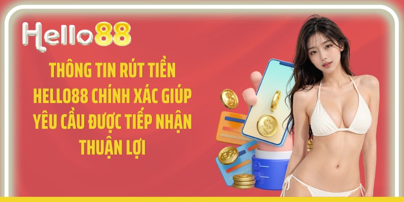 Thông tin rút tiền Hello88 chính xác giúp yêu cầu được tiếp nhận thuận lợi