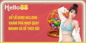 Xổ Số Keno Hello88 - Khám Phá Nhịp Quay Nhanh Và Dễ Theo Dõi